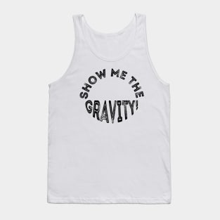 Show me the gravity. Tank Top